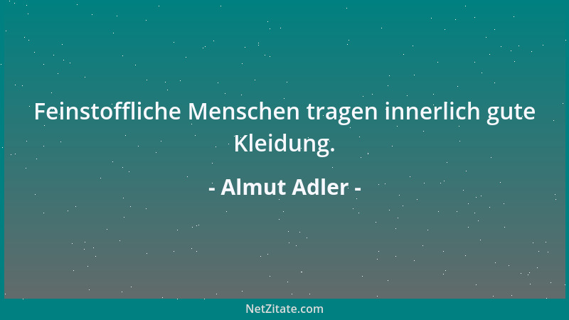 Almut Adler - Feinstoffliche Menschen tragen innerlich gute Kleidung....