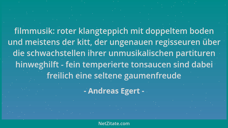 Andreas Egert - filmmusik: roter klangteppich mit doppeltem boden und meistens der kitt, der ungenauen regisseuren über die...