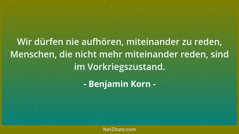 Benjamin Korn - Wir dürfen nie aufhören, miteinander zu reden, Menschen, die nicht mehr miteinander reden, sind im Vorkrieg...