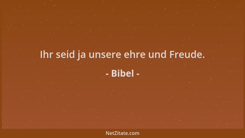 Bibel - Ihr seid ja unsere ehre und Freude....