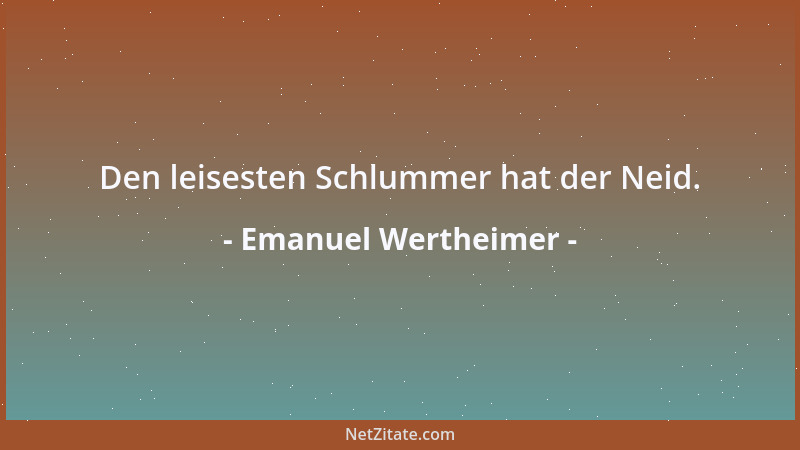 Emanuel Wertheimer - Nichts fürchte man mehr, als zu viel Neid zu erregen....