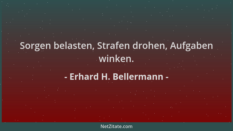 Erhard H. Bellermann - Sorgen belasten, Strafen drohen, Aufgaben winken....
