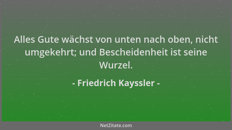 Friedrich Kayssler - Alles Gute wächst von unten nach oben, nicht umgekehrt; und Bescheidenheit ist seine Wurzel....
