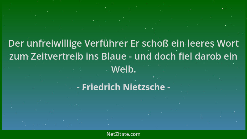 Friedrich Nietzsche - Der unfreiwillige Verführer Er schoß ein leeres Wort zum Zeitvertreib ins Blaue - und doch fiel darob...