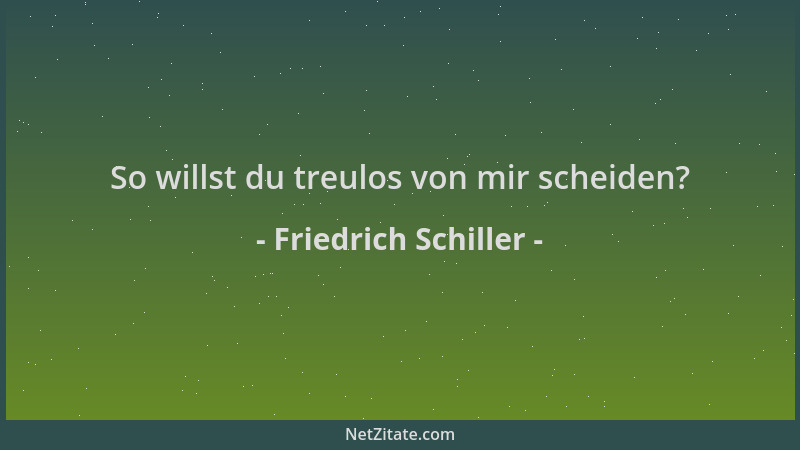 Friedrich Schiller - So willst du treulos von mir scheiden?...