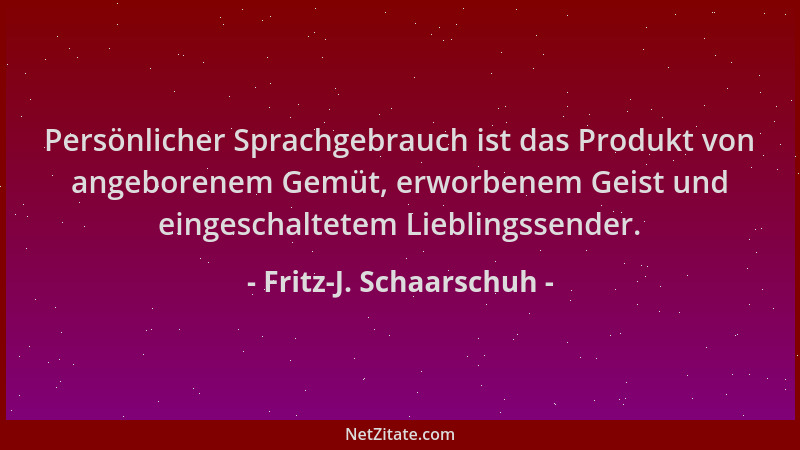 Fritz-J. Schaarschuh - Persönlicher Sprachgebrauch ist das Produkt von angeborenem Gemüt, erworbenem Geist und eingeschalte...