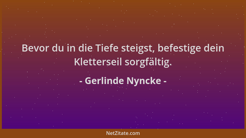 Gerlinde Nyncke - Bevor du in die Tiefe steigst, befestige dein Kletterseil sorgfältig....