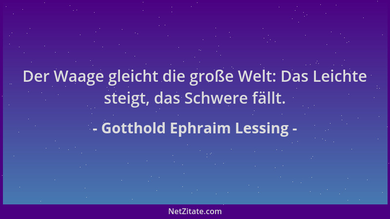 Gotthold Ephraim Lessing - Der Waage gleicht die große Welt: Das Leichte steigt, das Schwere fällt....