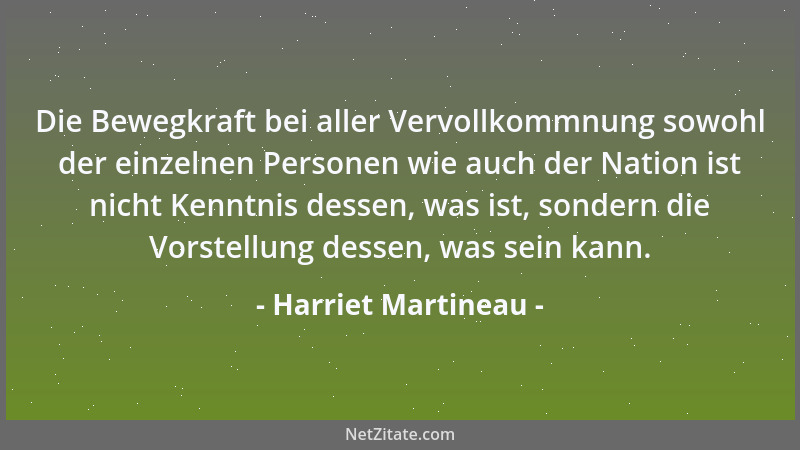 Harriet Martineau - Die Bewegkraft bei aller Vervollkommnung sowohl der einzelnen Personen wie auch der Nation ist nicht Ke...