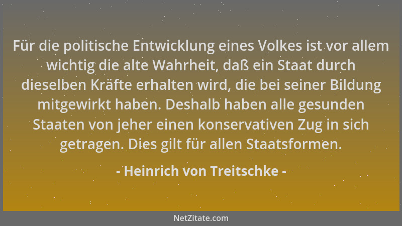 Heinrich von Treitschke - Für die politische Entwicklung eines Volkes ist vor allem wichtig die alte Wahrheit, daß ein Staa...