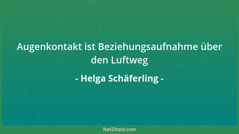 Helga Schäferling - Augenkontakt ist Beziehungsaufnahme über den Luftweg...