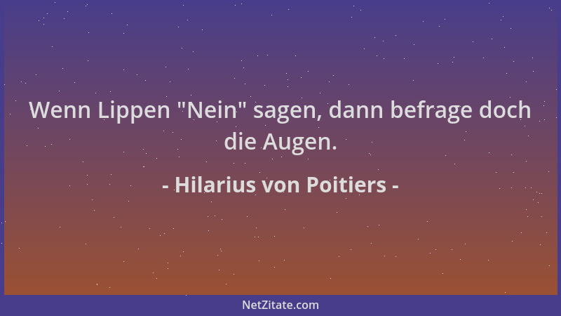 Hilarius von Poitiers - Wenn Lippen  "Nein " sagen, dann befrage doch die Augen....