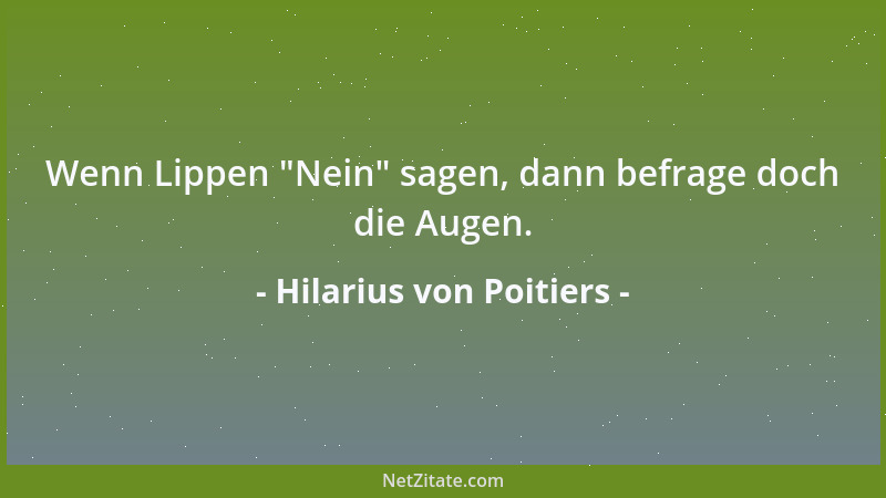 Hilarius von Poitiers - Wenn Lippen  "Nein " sagen, dann befrage doch die Augen....