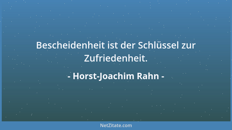 Horst-Joachim Rahn - Bescheidenheit ist der Schlüssel zur Zufriedenheit....