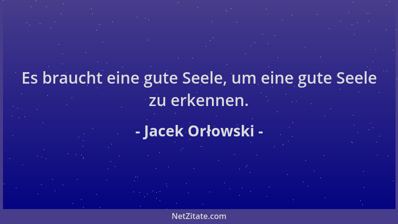 Jacek Orłowski - Es braucht eine gute Seele, um eine gute Seele zu erkennen....