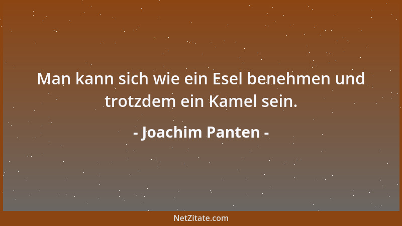 Joachim Panten - Man kann sich wie ein Esel benehmen und trotzdem ein Kamel sein....