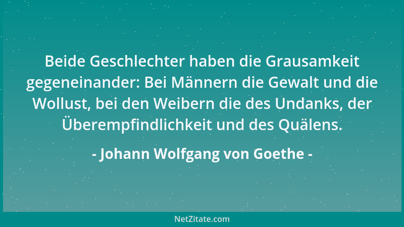 Johann Wolfgang von Goethe - Es gibt nichts Gemeines, was, fratzenhaft ausgedruckt, nicht humoristisch aussähe....