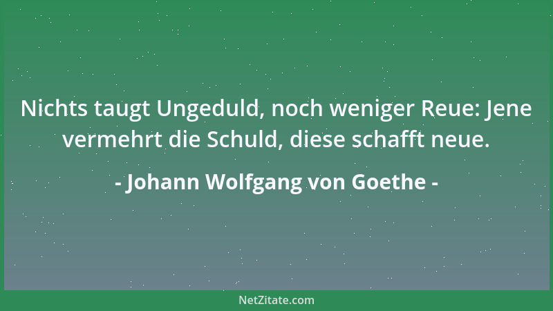 Johann Wolfgang von Goethe - Es gibt keine patriotische Kunst und keine patriotische Wissenschaft. Beide gehören, wie alles...