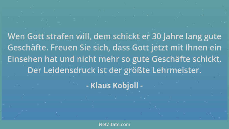 Klaus Kobjoll - Wen Gott strafen will, dem schickt er 30 Jahre lang gute Geschäfte. Freuen Sie sich, dass Gott jetzt mit Ih...