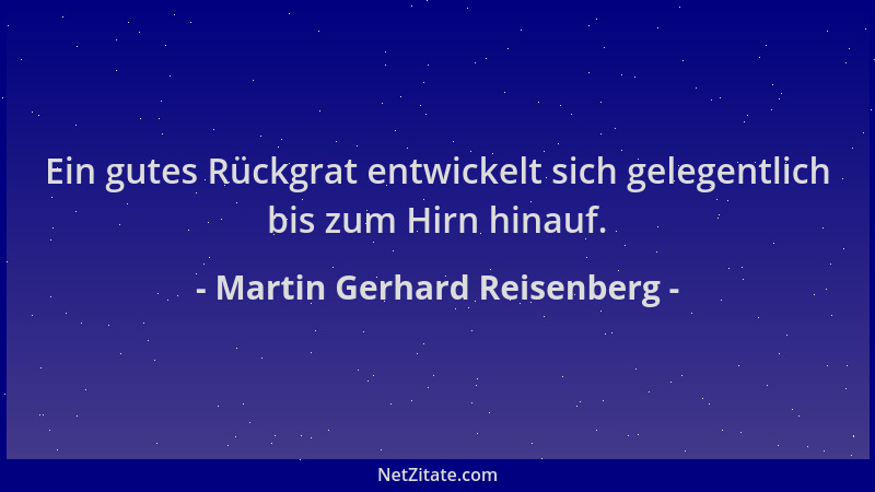 Martin Gerhard Reisenberg - Ein gutes Rückgrat entwickelt sich gelegentlich bis zum Hirn hinauf....