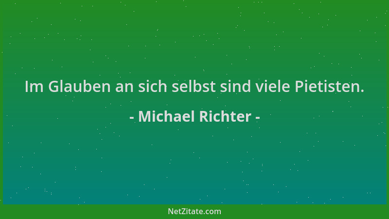 Michael Richter - Im Glauben an sich selbst sind viele Pietisten....
