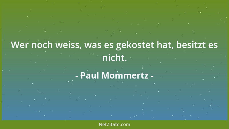 Paul Mommertz - Wer noch weiss, was es gekostet hat, besitzt es nicht....