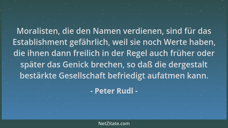Peter Rudl - Moralisten, die den Namen verdienen, sind für das Establishment gefährlich, weil sie noch Werte haben, die ihn...