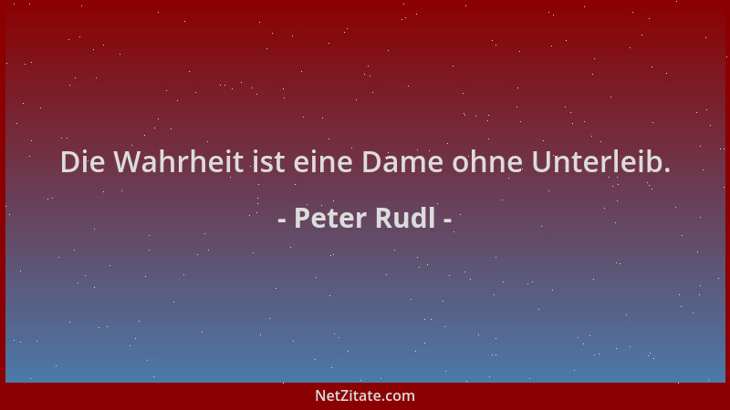 Peter Rudl - Die Wahrheit ist eine Dame ohne Unterleib....