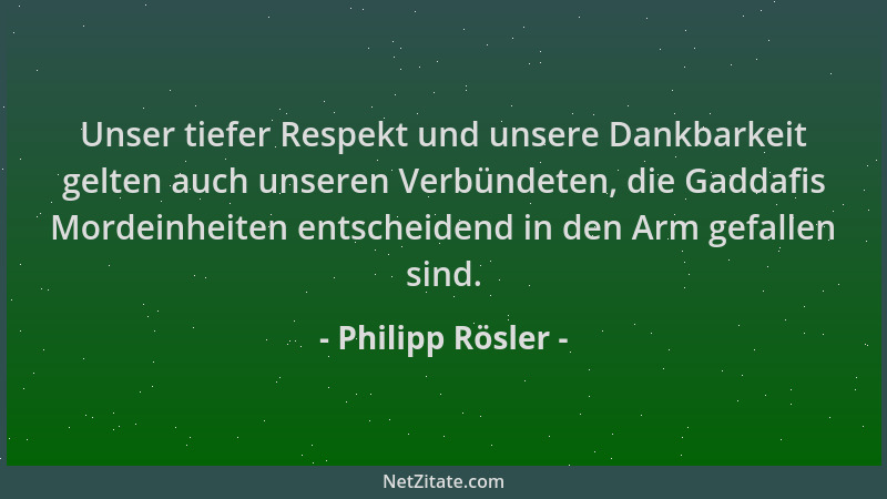 Philipp Rösler - Unser tiefer Respekt und unsere Dankbarkeit gelten auch unseren Verbündeten, die Gaddafis Mordeinheiten en...