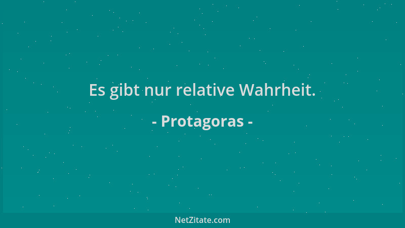 Protagoras - Es gibt nur relative Wahrheit....