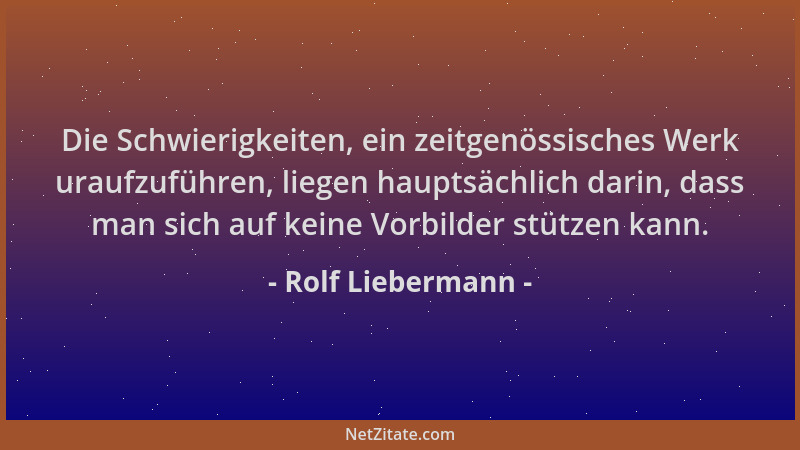 Rolf Liebermann - Die Schwierigkeiten, ein zeitgenössisches Werk uraufzuführen, liegen hauptsächlich darin, dass man sich a...