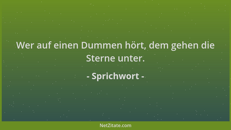 Sprichwort - Wer auf einen Dummen hört, dem gehen die Sterne unter....