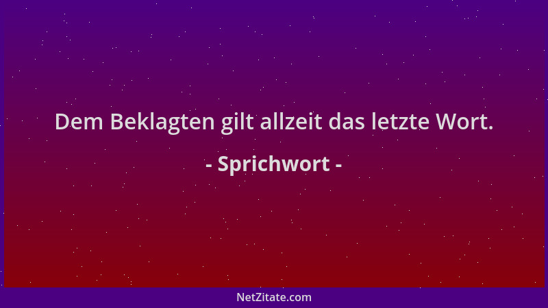 Sprichwort - Dem Beklagten gilt allzeit das letzte Wort....