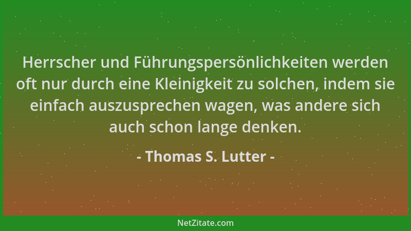 Thomas S. Lutter - Herrscher und Führungspersönlichkeiten werden oft nur durch eine Kleinigkeit zu solchen, indem sie einfa...