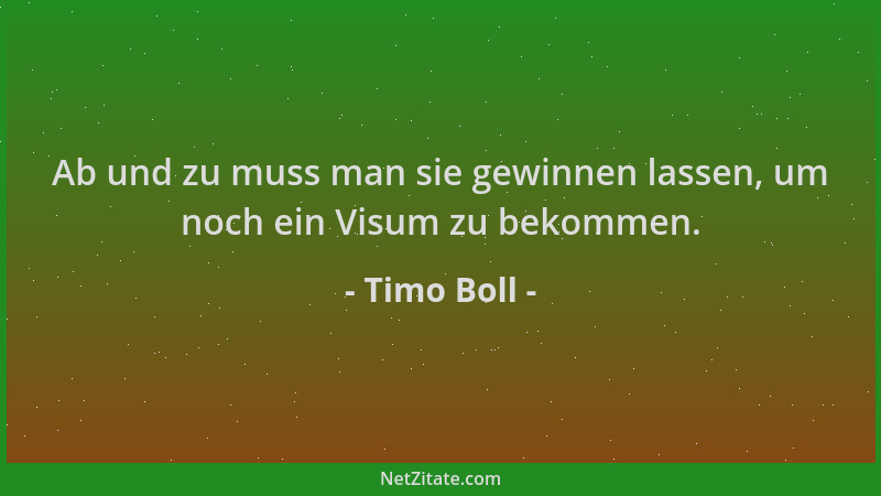 Timo Boll - Ab und zu muss man sie gewinnen lassen, um noch ein Visum zu bekommen....