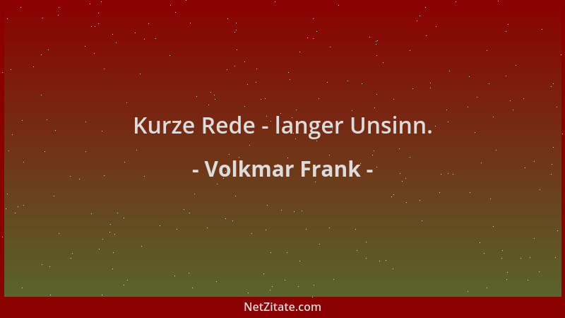 Volkmar Frank - Kurze Rede - langer Unsinn....