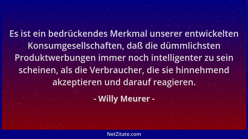 Willy Meurer - Es ist ein bedrückendes Merkmal unserer entwickelten Konsumgesellschaften, daß die dümmlichsten Produktwerbu...