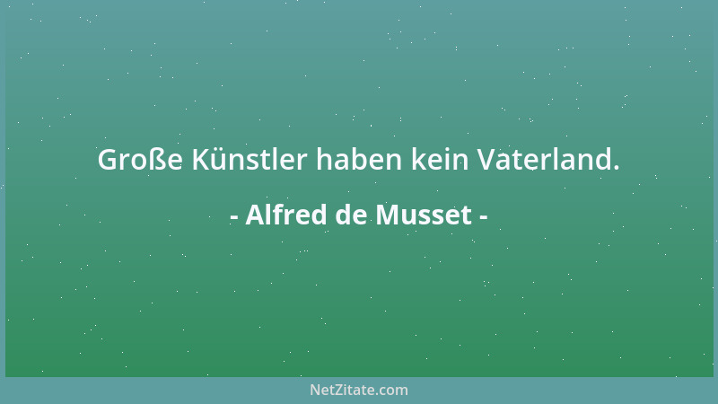 Alfred de Musset - Große Künstler haben kein Vaterland....