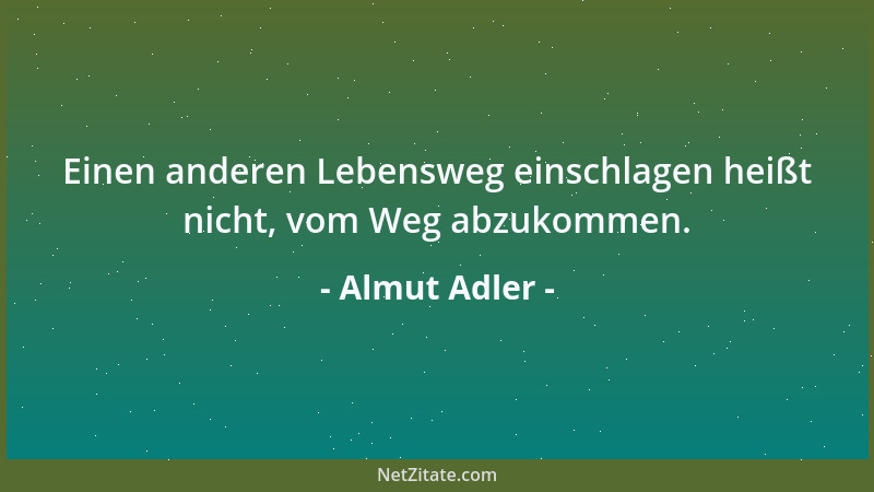 Almut Adler - Einen anderen Lebensweg einschlagen heißt nicht, vom Weg abzukommen....