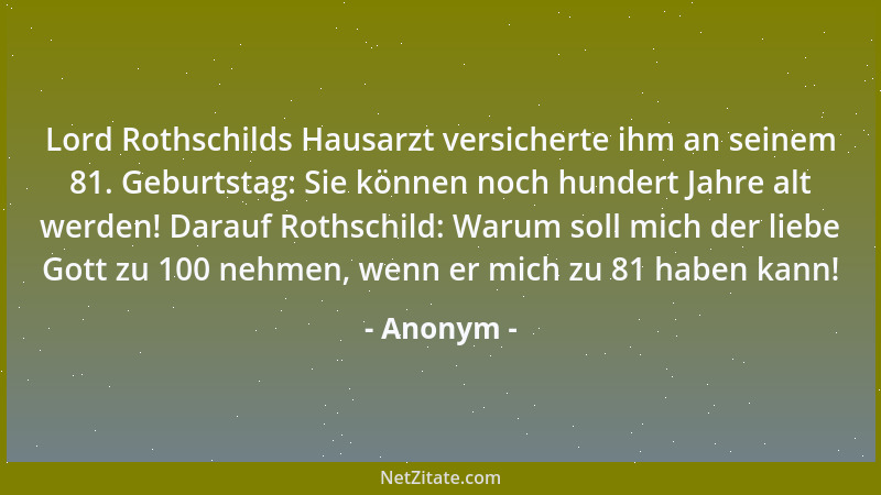 Anonym - Lord Rothschilds Hausarzt versicherte ihm an seinem 81. Geburtstag: Sie können noch hundert Jahre alt werden! Dara...