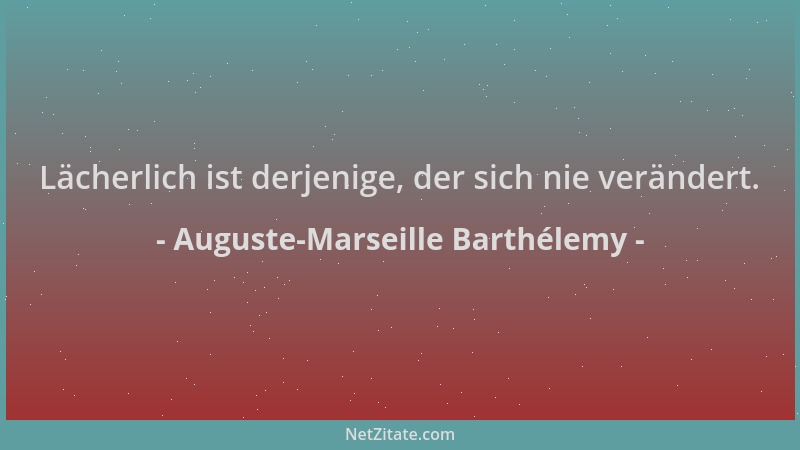 Auguste-Marseille Barthélemy - Lächerlich ist derjenige, der sich nie verändert....