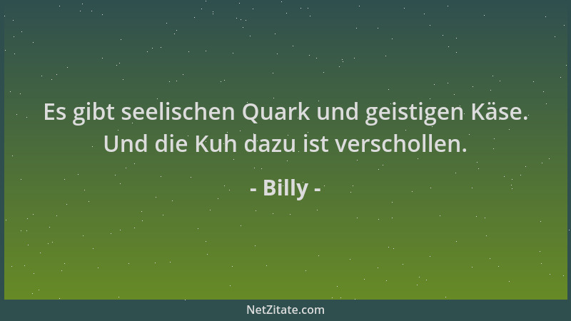Billy - Es gibt seelischen Quark und geistigen Käse. Und die Kuh dazu ist verschollen....