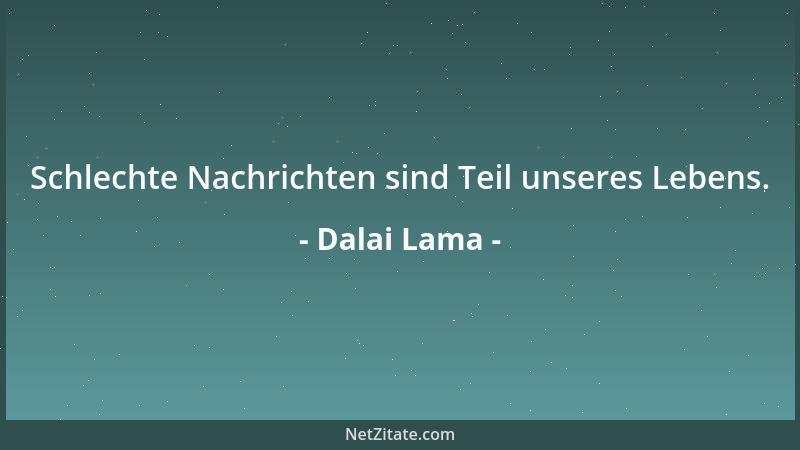 Dalai Lama - Schlechte Nachrichten sind Teil unseres Lebens....