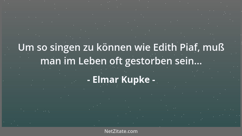Elmar Kupke - Um so singen zu können wie Edith Piaf, muß man im Leben oft gestorben sein......