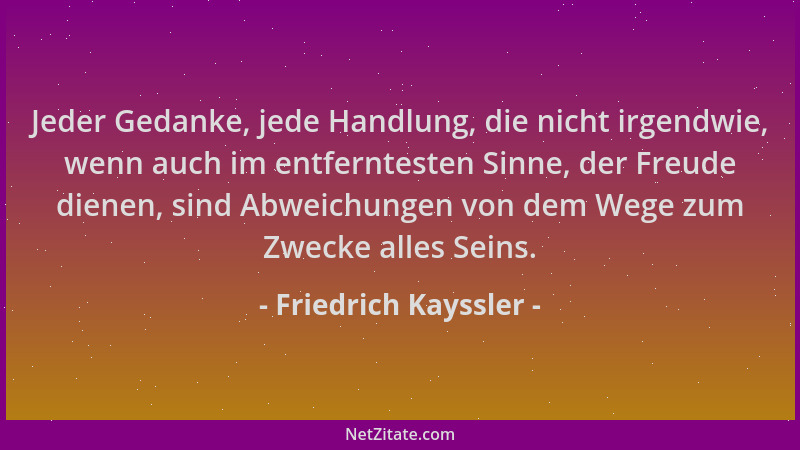 Friedrich Kayssler - Jeder Gedanke, jede Handlung, die nicht irgendwie, wenn auch im entferntesten Sinne, der Freude dienen...