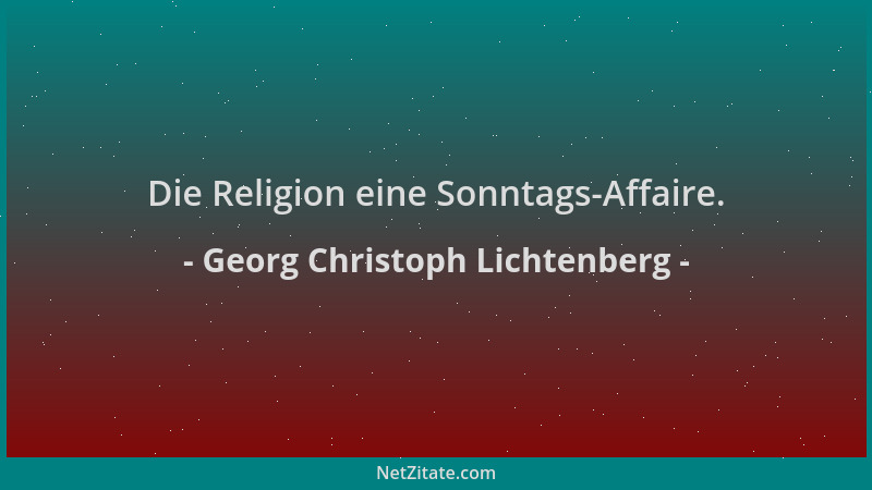 Georg Christoph Lichtenberg - Die Religion eine Sonntags-Affaire....