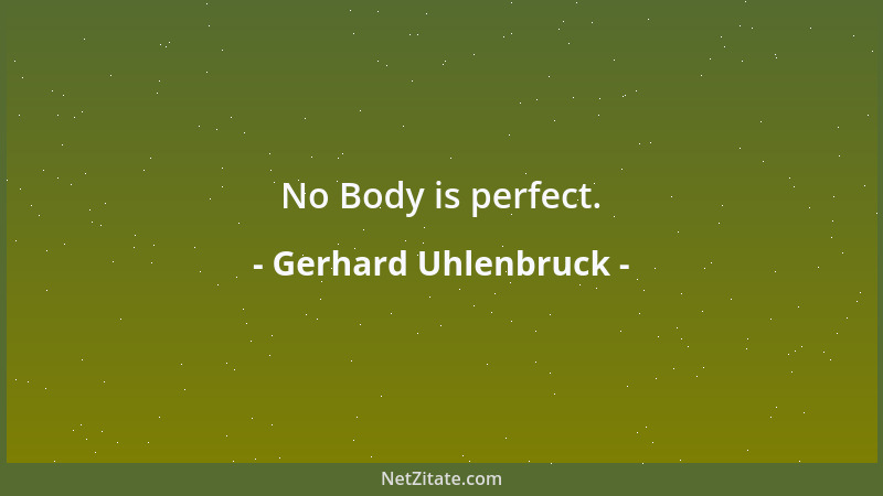 Gerhard Uhlenbruck - No Body is perfect....