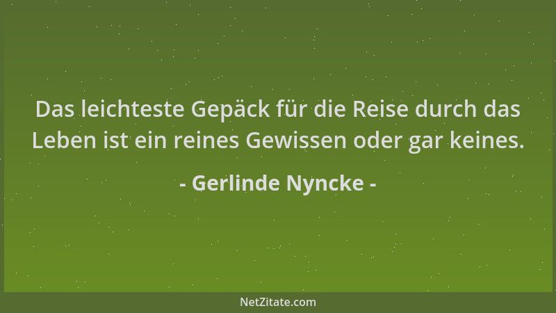Gerlinde Nyncke - Das leichteste Gepäck für die Reise durch das Leben ist ein reines Gewissen oder gar keines....
