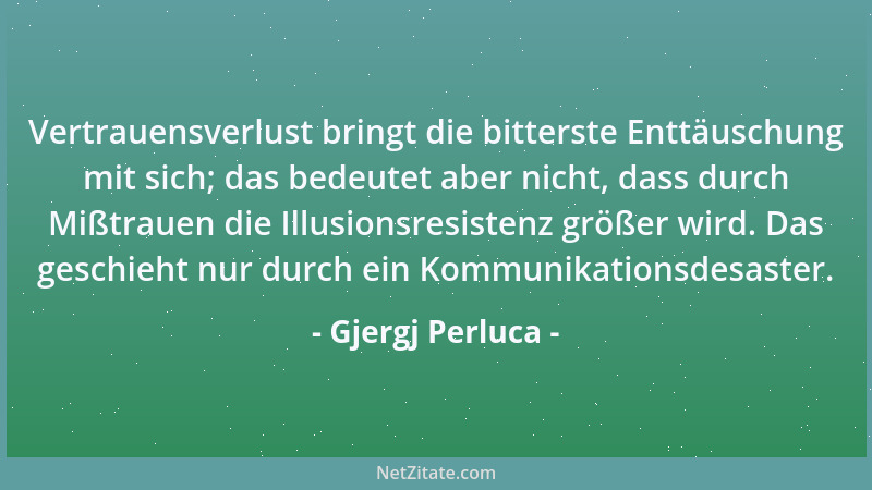 Gjergj Perluca - Vertrauensverlust bringt die bitterste Enttäuschung mit sich; das bedeutet aber nicht, dass durch Mißtraue...