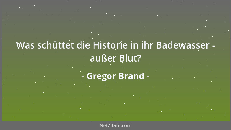 Gregor Brand - Was schüttet die Historie in ihr Badewasser - außer Blut?...
